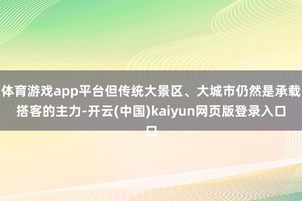 体育游戏app平台但传统大景区、大城市仍然是承载搭客的主力-开云(中国)kaiyun网页版登录入口